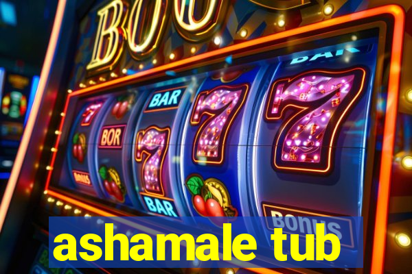 ashamale tub